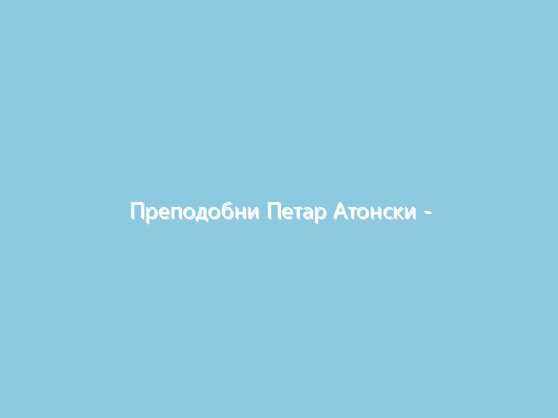 Преподобни Петар Атонски први светогорски монах