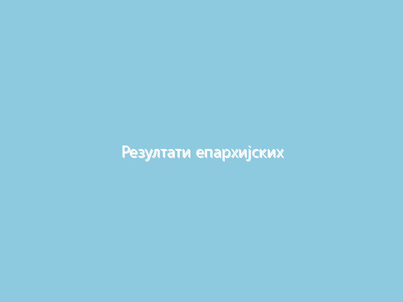 Резултати епархијских такмичења и учесници Републичког такмичења из Православне вјеронауке